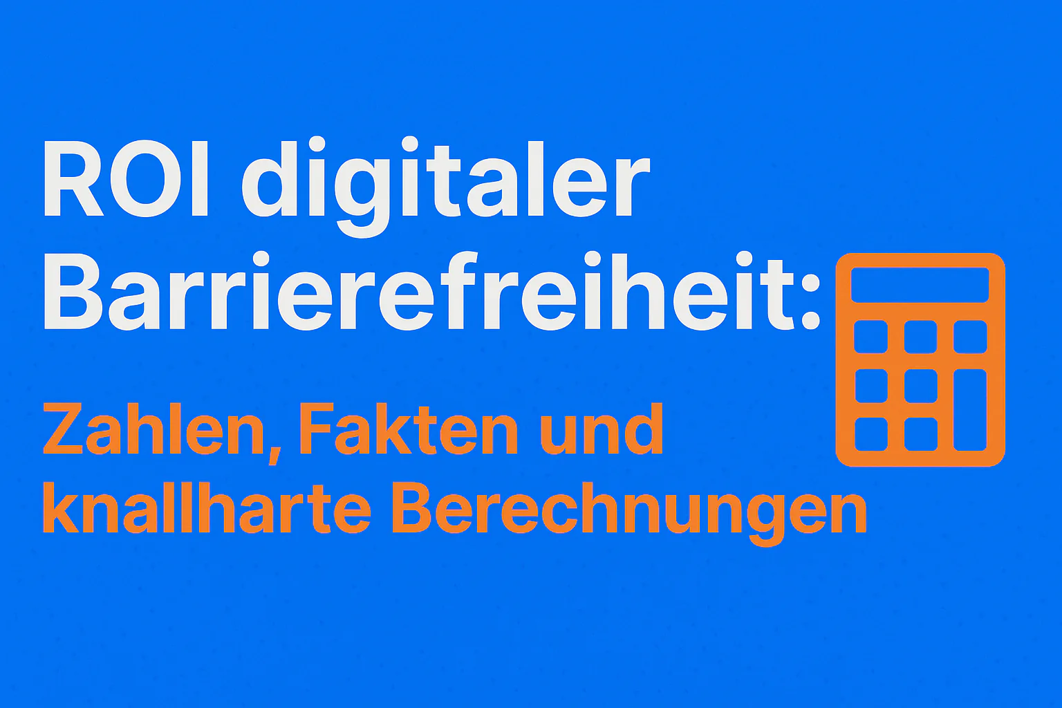 ROI of Digital Accessibility: Numbers, Facts, and Hard Calculations